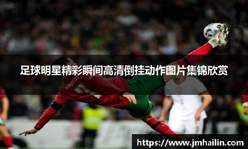 足球明星精彩瞬间高清倒挂动作图片集锦欣赏